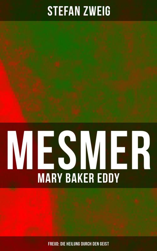 Cover of the book Mesmer - Mary Baker Eddy - Freud: Die Heilung durch den Geist by Stefan Zweig, Musaicum Books