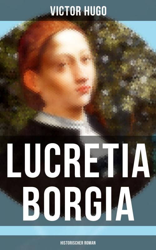 Cover of the book Lucretia Borgia: Historischer Roman by Victor Hugo, Musaicum Books