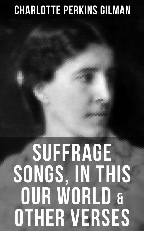 Cover of the book SUFFRAGE SONGS, IN THIS OUR WORLD & OTHER VERSES by Charlotte Perkins Gilman, Musaicum Books