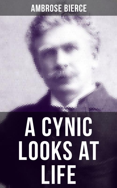 Cover of the book A CYNIC LOOKS AT LIFE by Ambrose Bierce, Musaicum Books