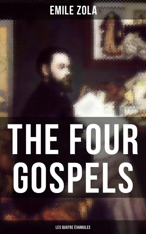 Cover of the book THE FOUR GOSPELS (Les Quatre Évangiles) by Emile Zola, Musaicum Books