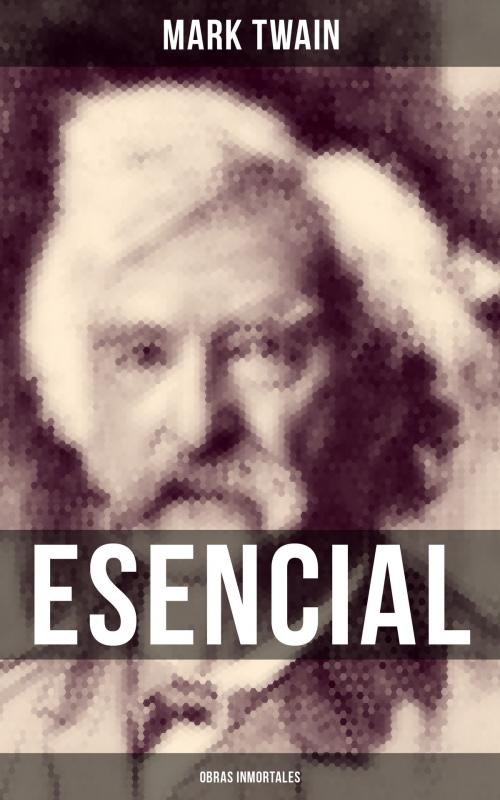 Cover of the book Mark Twain esencial: Obras inmortales by Mark Twain, Musaicum Books