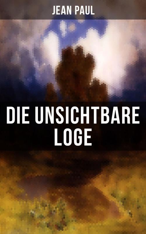 Cover of the book Die unsichtbare Loge by Jean Paul, Musaicum Books