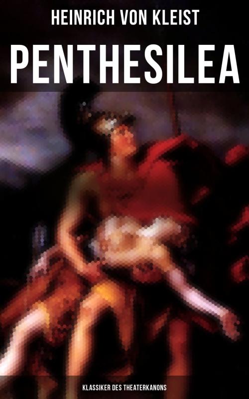 Cover of the book Penthesilea (Klassiker des Theaterkanons) by Heinrich von Kleist, Musaicum Books