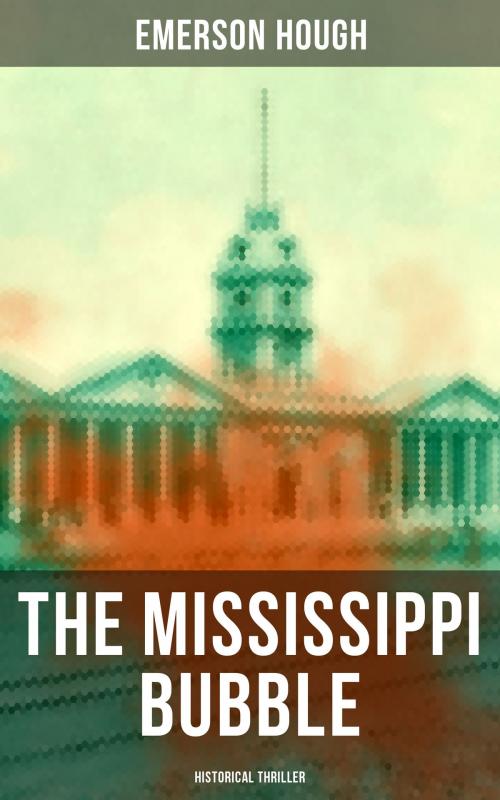 Cover of the book THE MISSISSIPPI BUBBLE (Historical Thriller) by Emerson Hough, Musaicum Books