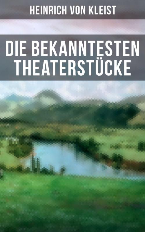 Cover of the book Die bekanntesten Theaterstücke by Heinrich von Kleist, Musaicum Books