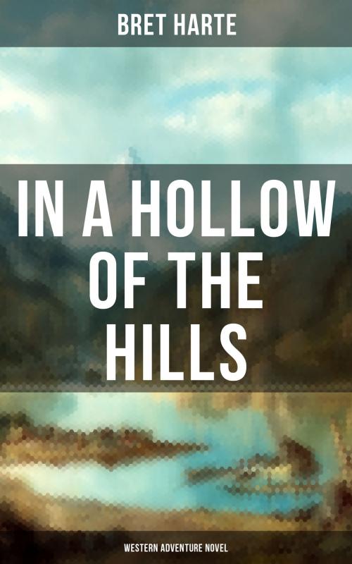 Cover of the book In a Hollow of the Hills (Western Adventure Novel) by Bret Harte, Musaicum Books