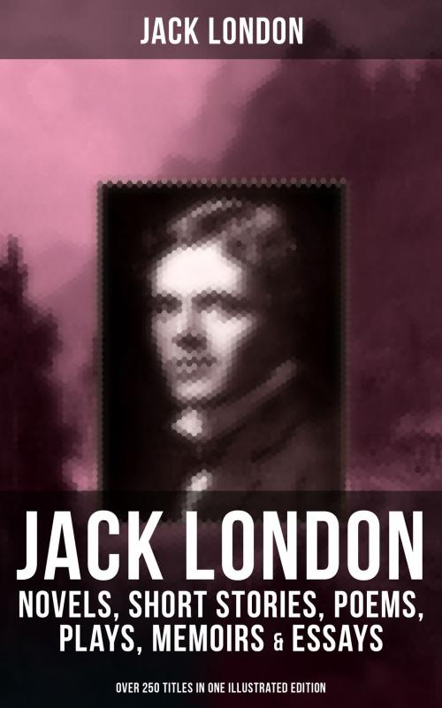 Cover of the book JACK LONDON: Novels, Short Stories, Poems, Plays, Memoirs & Essays (Over 250 Titles in One Illustrated Edition) by Jack London, Musaicum Books