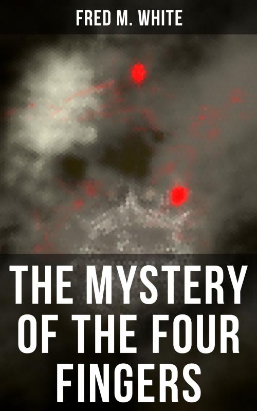 Cover of the book The Mystery of the Four Fingers by Fred M. White, Musaicum Books