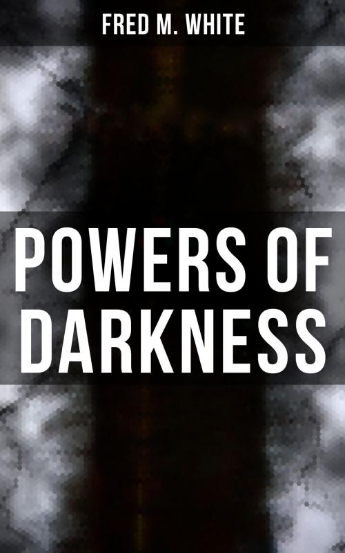 Cover of the book Powers of Darkness by Fred M. White, Musaicum Books