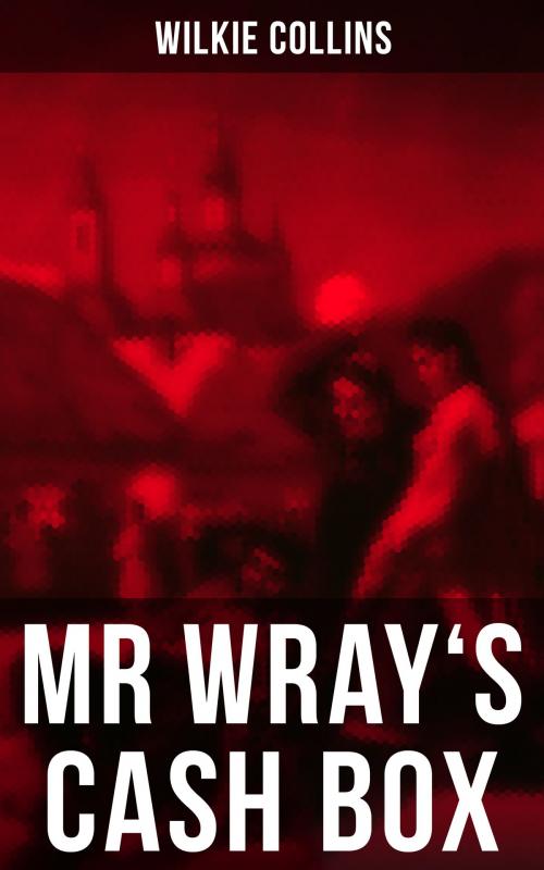Cover of the book MR WRAY'S CASH BOX by Wilkie Collins, Musaicum Books