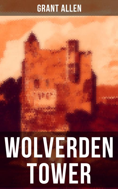 Cover of the book WOLVERDEN TOWER by Grant Allen, Musaicum Books