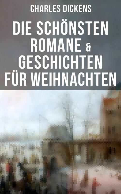 Cover of the book Die schönsten Romane & Geschichten für Weihnachten by Charles Dickens, Musaicum Books