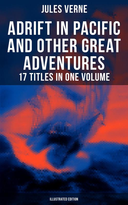 Cover of the book Adrift in Pacific and Other Great Adventures – 17 Titles in One Volume (Illustrated Edition) by Jules Verne, Musaicum Books