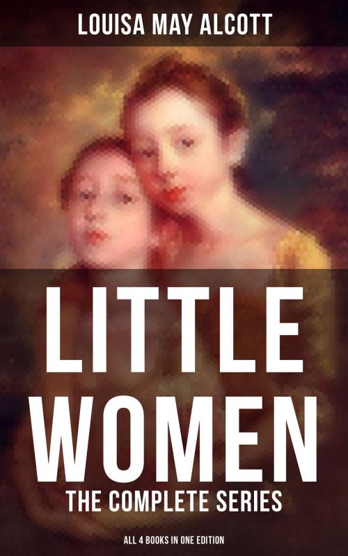 Cover of the book LITTLE WOMEN: The Complete Series (All 4 Books in One Edition) by Louisa May Alcott, Musaicum Books