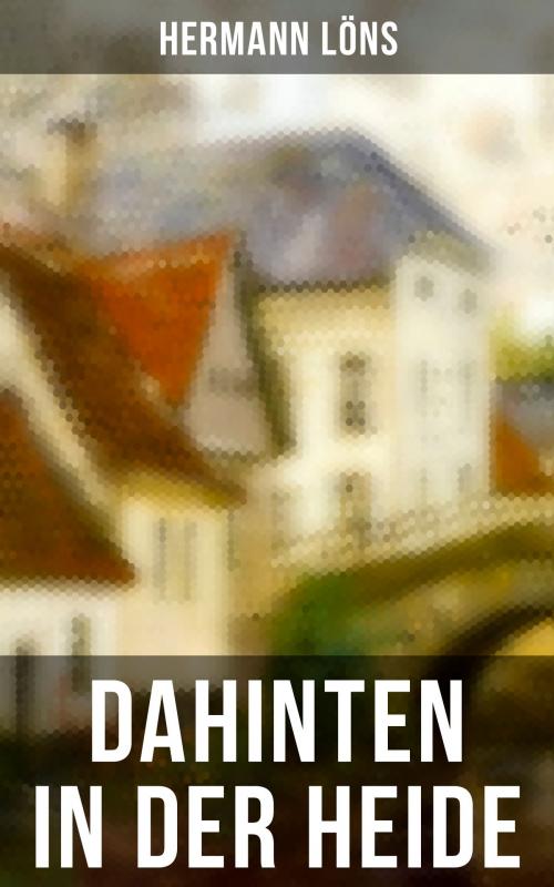 Cover of the book Dahinten in der Heide by Hermann Löns, Musaicum Books