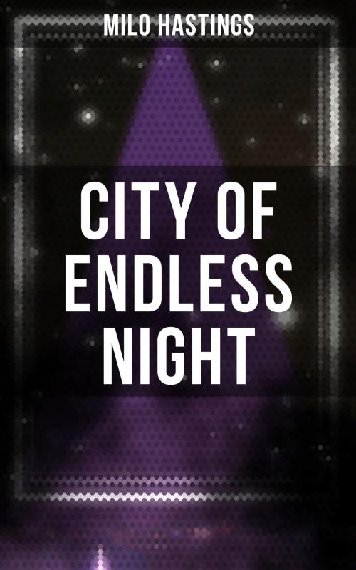 Cover of the book City of Endless Night by Milo Hastings, Musaicum Books