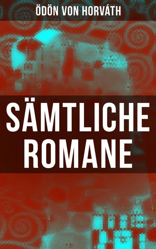 Cover of the book Sämtliche Romane by Ödön von Horváth, Musaicum Books