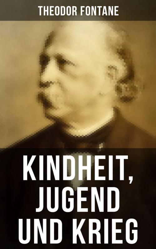 Cover of the book Kindheit, Jugend und Krieg by Theodor Fontane, Musaicum Books