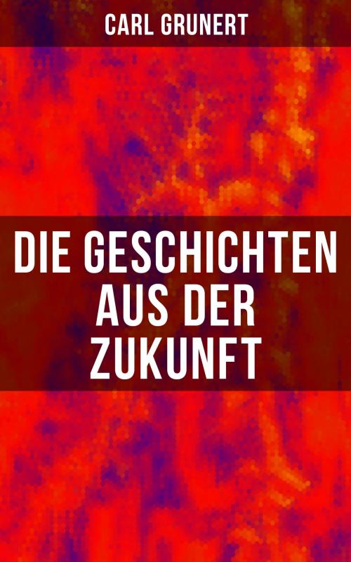 Cover of the book Die Geschichten aus der Zukunft by Carl Grunert, Musaicum Books