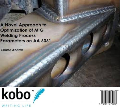 Cover of the book A Novel Approach to Optimization of MIG Welding Process Parameters on AA 6061 by Christo Ananth, Rakuten Kobo Inc. Publishing