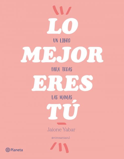 Cover of the book Lo mejor eres tú by Jaione Yabar, Grupo Planeta