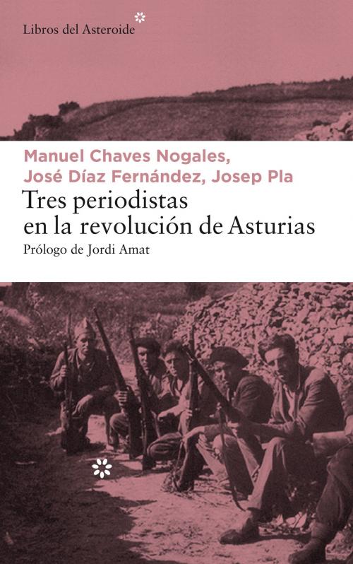 Cover of the book Tres periodistas en la revolución de Asturias by José Díaz Fernández, Manuel Chaves Nogales, Josep Pla, Libros del Asteroide