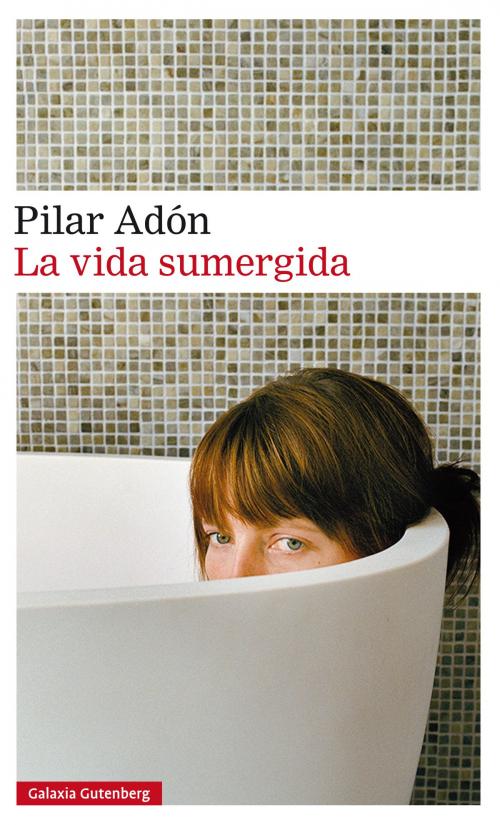 Cover of the book La vida sumergida by Pilar Adón, Galaxia Gutenberg