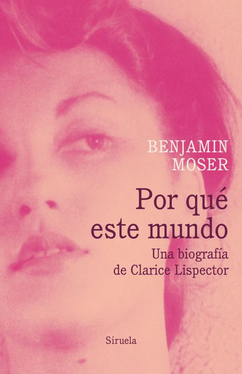 Cover of the book Por qué este mundo. Una biografía de Clarice Lispector by Benjamin Moser, Siruela