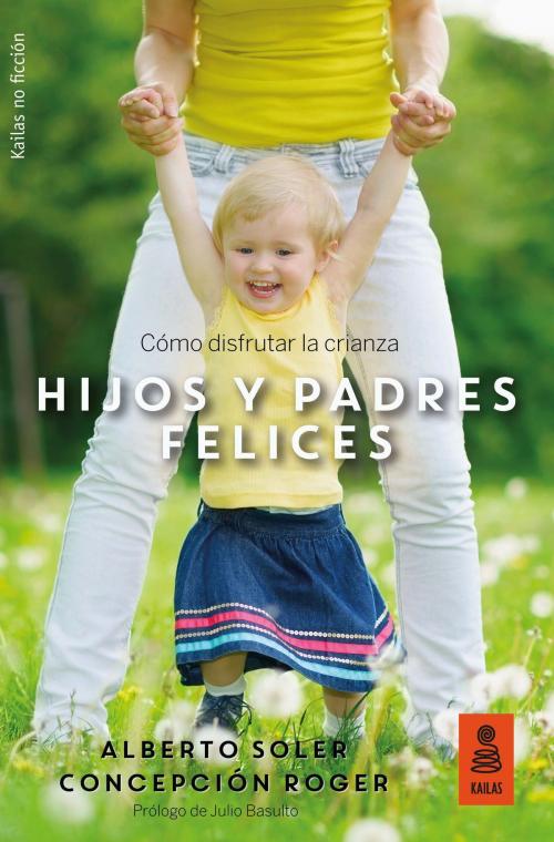 Cover of the book Hijos y padres felices by Alberto Soler, Concepción Roger, Kailas Editorial