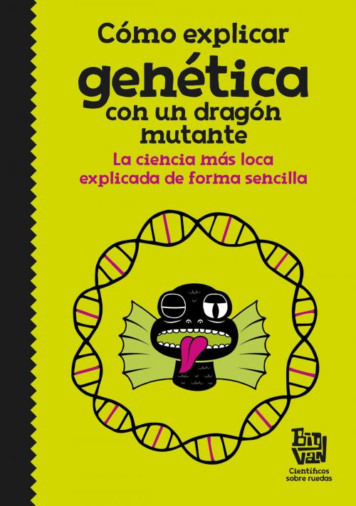 Cover of the book Cómo explicar genética con un dragón mutante by Big Van, científicos sobre ruedas, Penguin Random House Grupo Editorial España