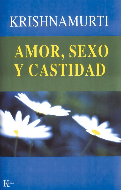 Cover of the book Amor, sexo y castidad by Jiddu Krishnamurti, Editorial Kairos