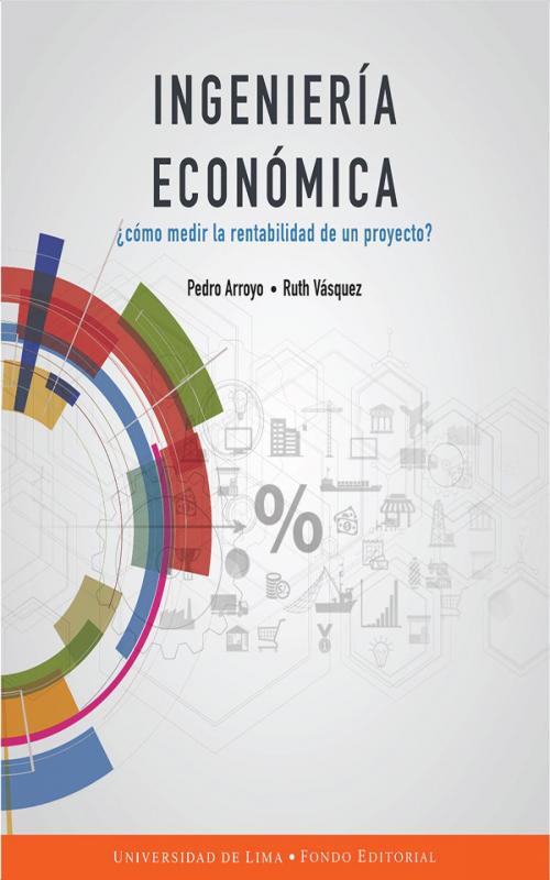 Cover of the book Ingeniería económica by Pedro Arroyo Gordillo, Ruth Vásquez Rivas Plata, Fondo editorial Universidad de Lima, Fondo editorial Universidad de Lima