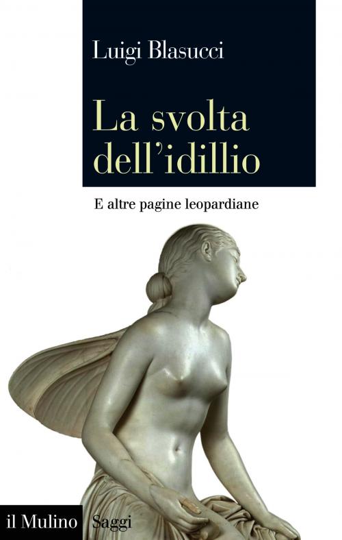 Cover of the book La svolta dell'idillio by Luigi, Blasucci, Società editrice il Mulino, Spa