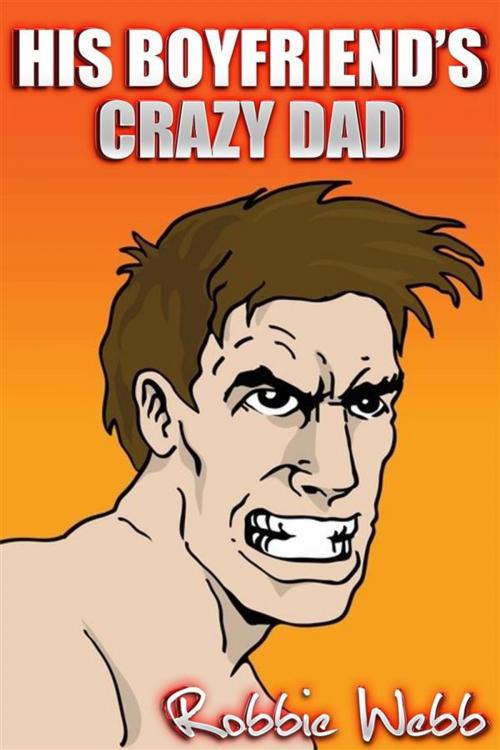 Cover of the book His Boyfriend's Crazy Dad by Robbie Webb, Robbie Webb