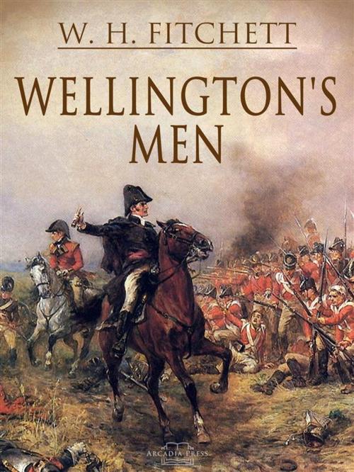 Cover of the book Wellington's Men by W. H. Fitchett, Arcadia Press