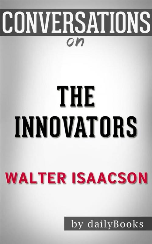 Cover of the book The Innovators: by Walter Isaacson​​​​​​​ | Conversation Starters by dailyBooks, Daily Books