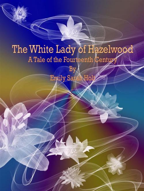 Cover of the book The White Lady of Hazelwood by Emily Sarah Holt, Publisher s11838
