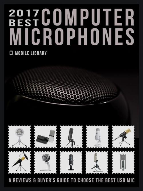 Cover of the book 2017 Best Computer Microphones by Mobile Library, Mobile Library