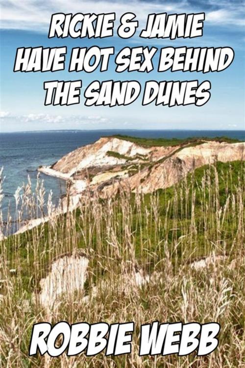 Cover of the book Rickie & Jamie Have Hot Sex Behind The Sand Dunes by Robbie Webb, Robbie Webb