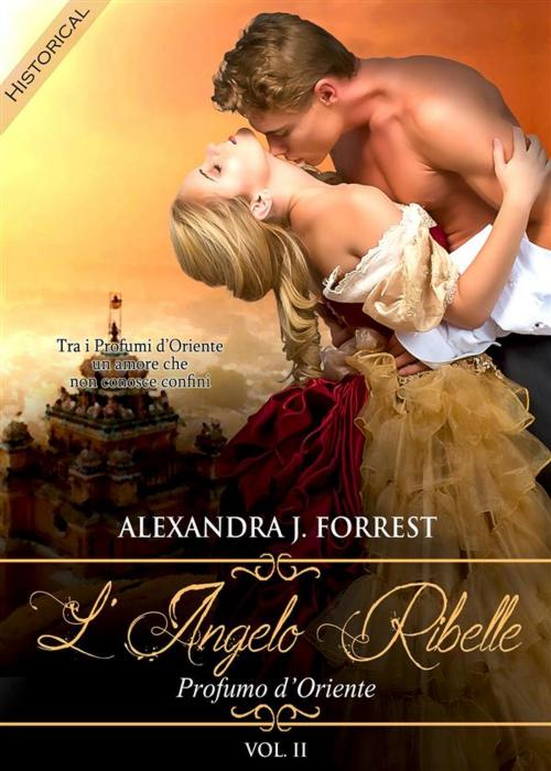 Cover of the book L'angelo ribelle - Profumo d'Oriente [Vol. II] by Alexandra J. Forrest, Alexandra J. Forrest