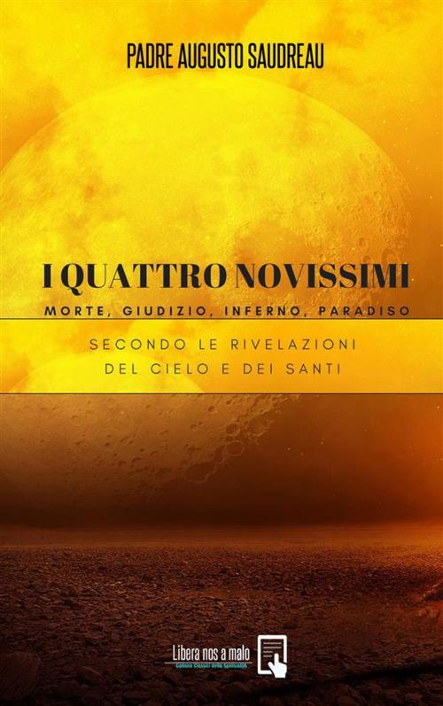 Cover of the book I Quattro Novissimi - Morte, Giudizio, Inferno, Paradiso by Padre Augusto Saudreau, Beppe Amico, Libera nos a malo