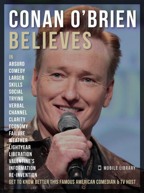 Cover of the book Conan O’Brien Believes - Conan O’Brien Quotes by Mobile Library, Mobile Library