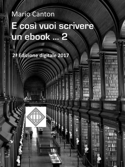 Cover of the book E così vuoi scrivere un ebook ... 2 by Mario Canton, Mario Canton