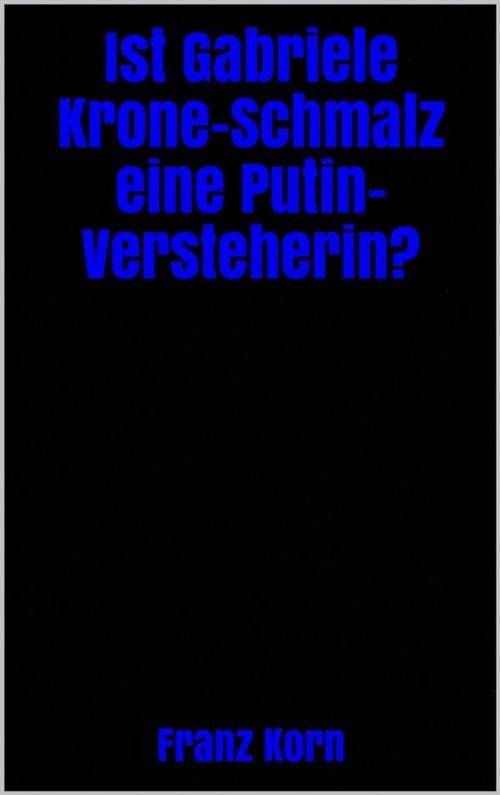 Cover of the book Ist Gabriele Krone-Schmalz eine Putin-Versteherin? by Franz Korn, Markus Mann