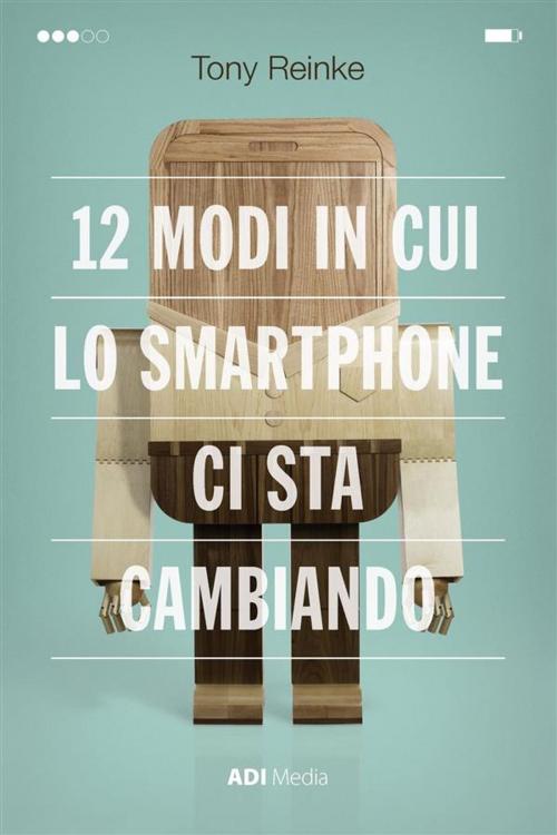 Cover of the book 12 Modi In Cui Lo Smartphone Ci Sta Cambiando by Tony Reinke, ADI-MEDIA
