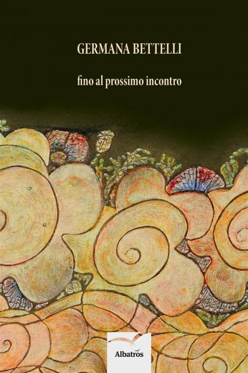 Cover of the book Fino al prossimo incontro by Germana Bettelli, Gruppo Albatros Il Filo