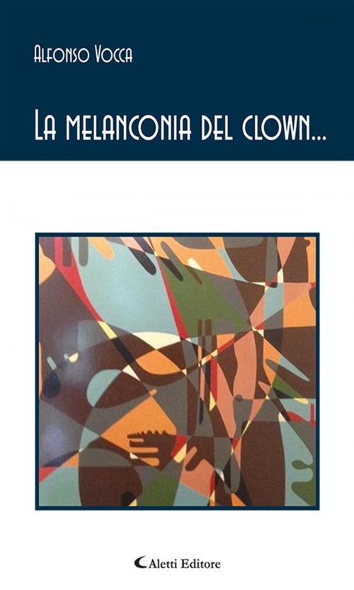 Cover of the book La melanconia del clown... by Alfonso Vocca, Aletti Editore