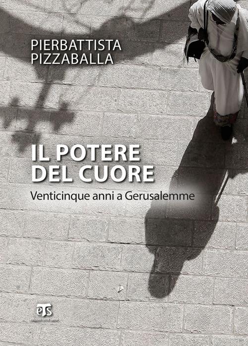 Cover of the book Il potere del cuore (II Ed.) by Pierbattista Pizzaballa, Romano Prodi, Edizioni Terra Santa