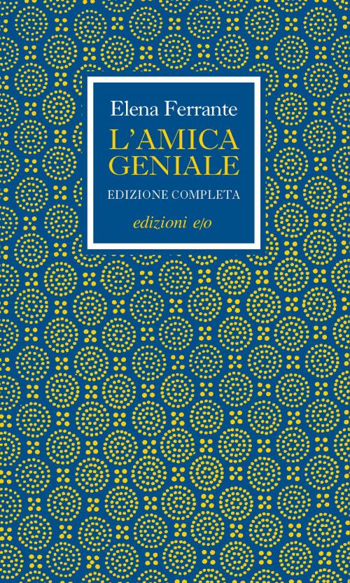 Cover of the book L'amica geniale. Edizione completa by Elena Ferrante, Edizioni e/o